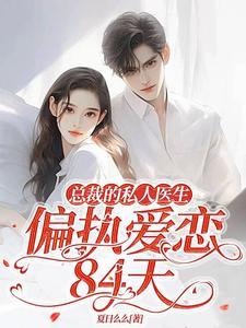 总裁的私人医生:偏执爱恋84天