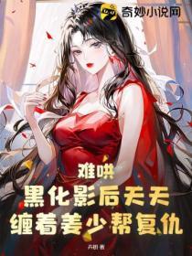 难哄!黑化影后天天缠着姜少帮复仇