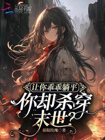 让你乖乖躺平,你却杀穿末世?